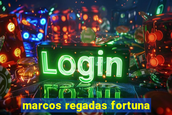 marcos regadas fortuna